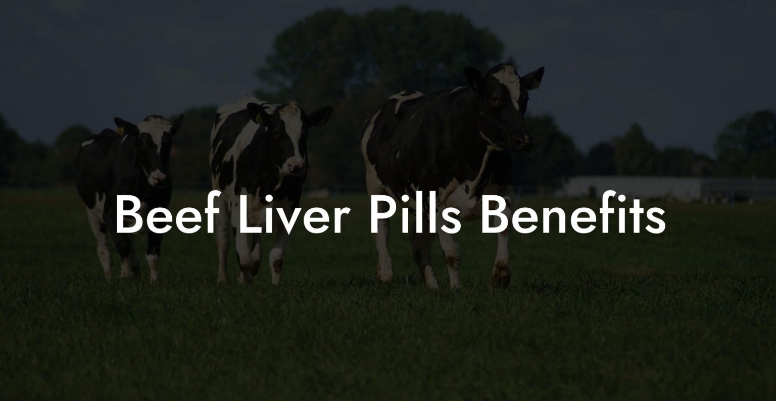 Beef Liver Pills Benefits Beef Liver Powders