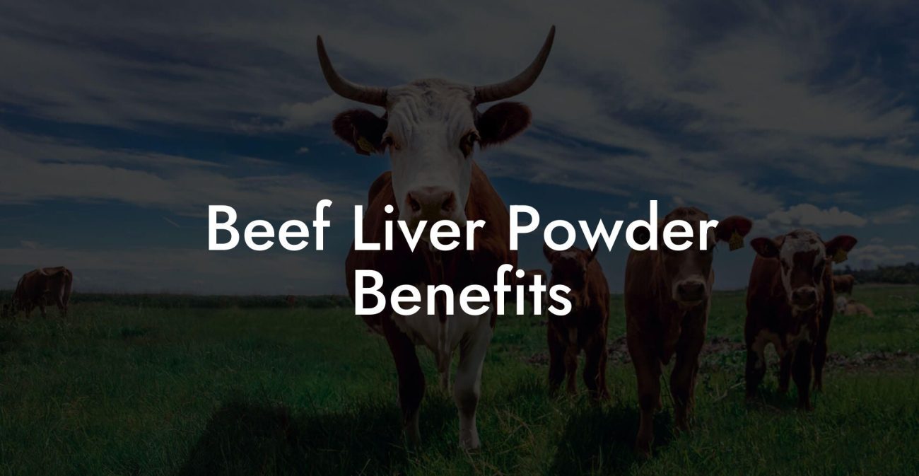 Beef Liver Powder Benefits