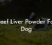 Beef Liver Powder For Dog