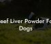 Beef Liver Powder For Dogs