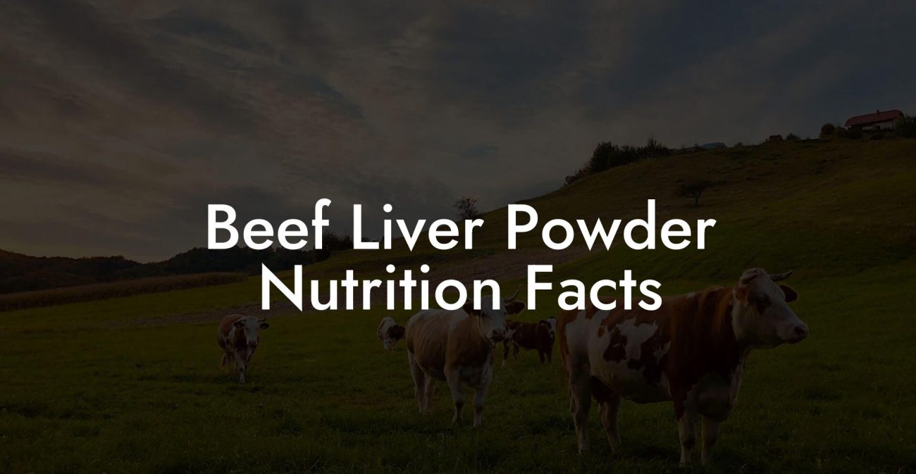 Beef Liver Powder Nutrition Facts