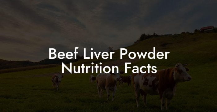 Beef Liver Powder Nutrition Facts - Beef Liver Powders