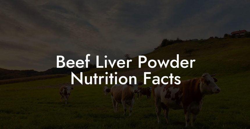 Beef Liver Powder Nutrition Facts Beef Liver Powders beef-liver-powder-nutrition-facts-beef-liver-powders