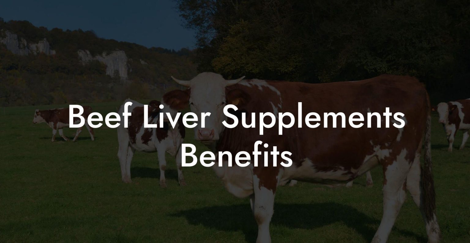 Beef Liver Supplements Benefits Beef Liver Powders