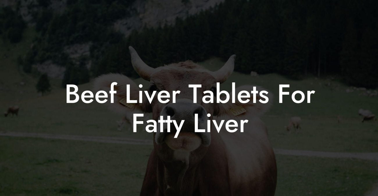 Beef Liver Tablets For Fatty Liver