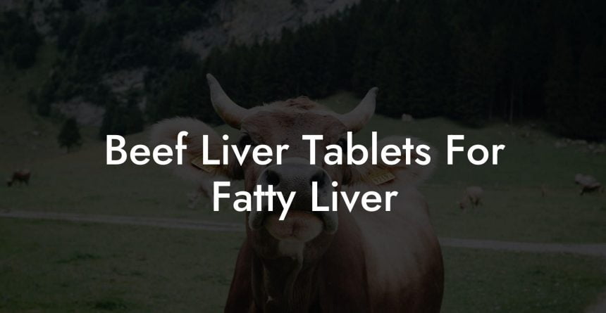 Beef Liver Tablets For Fatty Liver - Beef Liver Powders