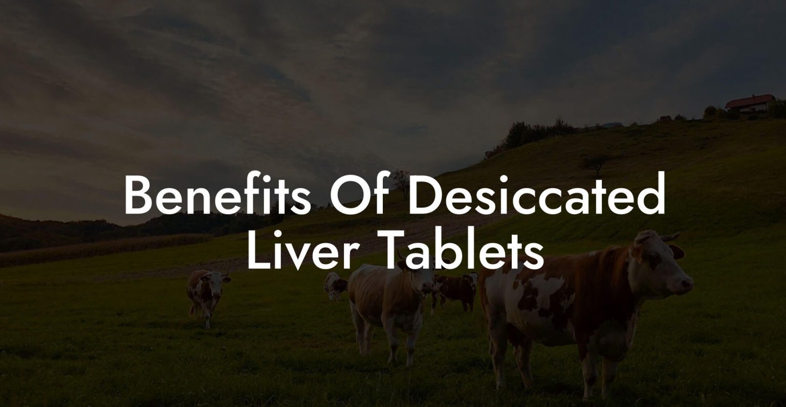 Benefits Of Desiccated Liver Tablets Beef Liver Powders