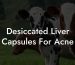 Desiccated Liver Capsules For Acne