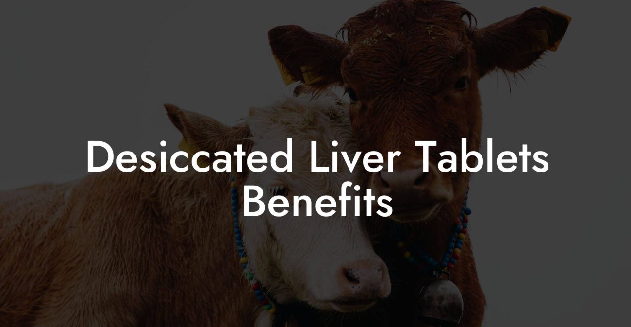 Desiccated Liver Tablets Benefits