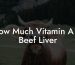 How Much Vitamin A In Beef Liver