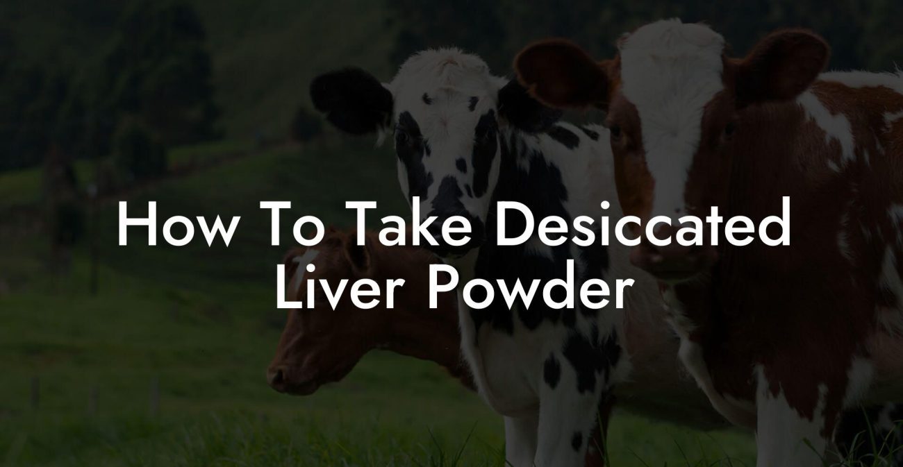 How To Take Desiccated Liver Powder