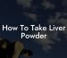 How To Take Liver Powder