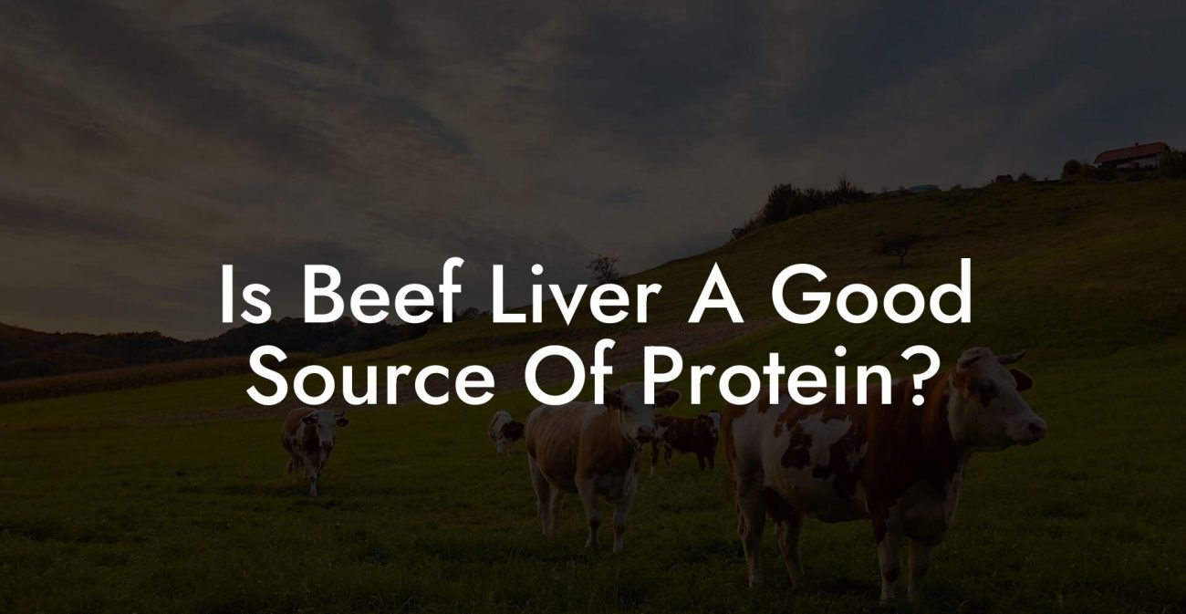 Is Beef Liver A Good Source Of Protein?