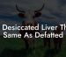 Is Desiccated Liver The Same As Defatted