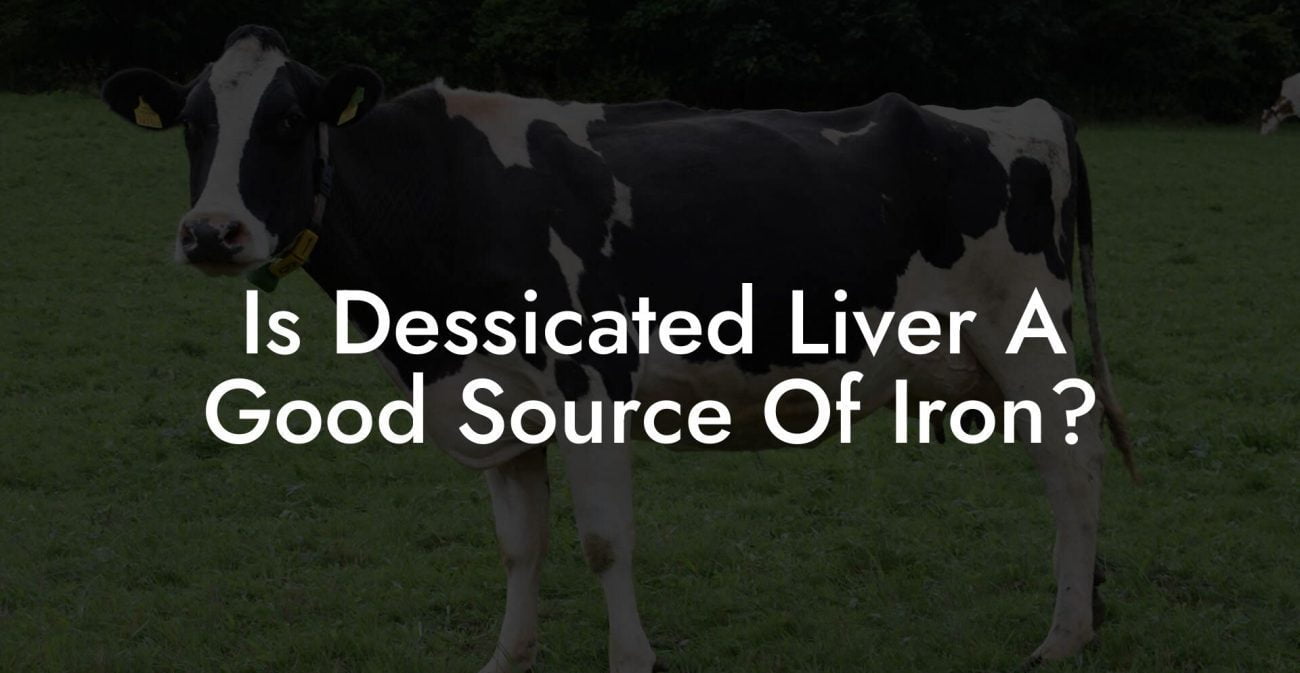 Is Dessicated Liver A Good Source Of Iron?