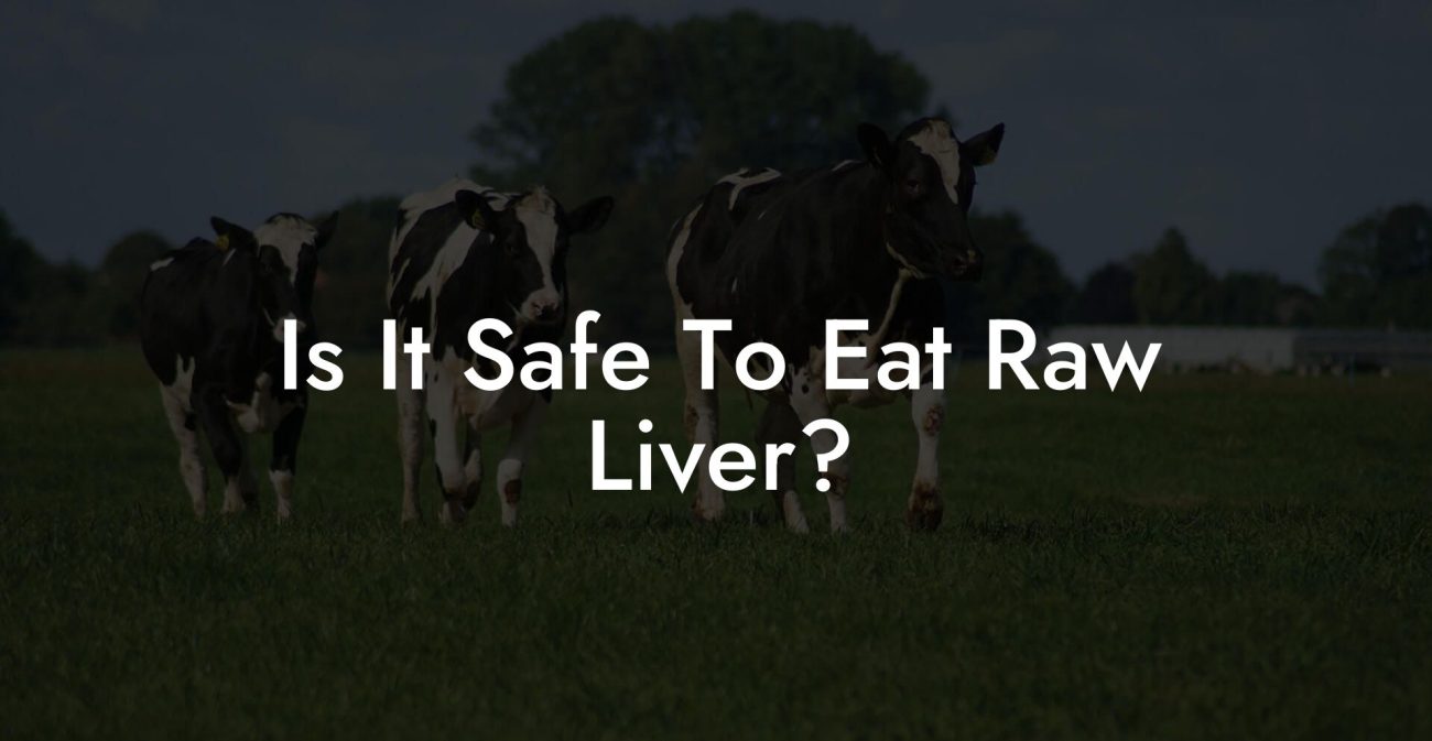 Is It Safe To Eat Raw Liver?