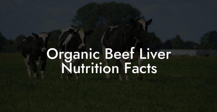 Organic Beef Liver Nutrition Facts - Beef Liver Powders