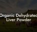 Organic Dehydrated Liver Powder