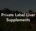Private Label Liver Supplements
