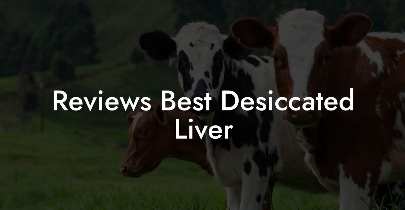 Reviews Best Desiccated Liver