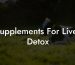 Supplements For Liver Detox