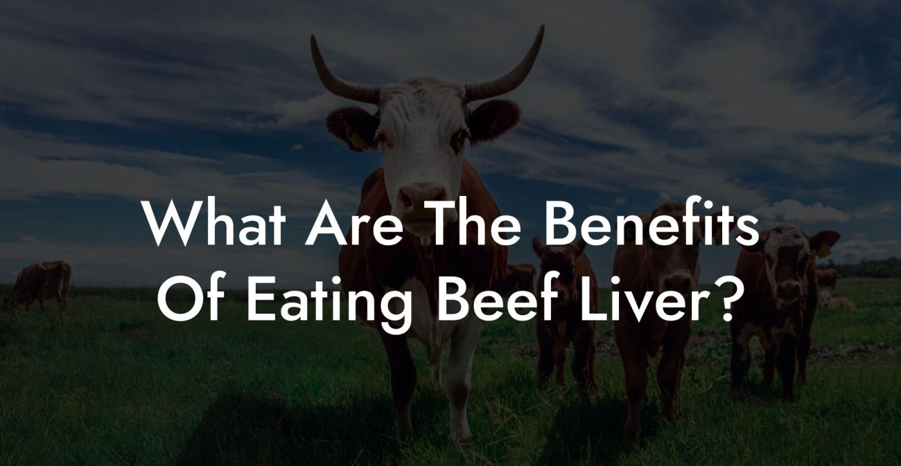 What Are The Benefits Of Eating Beef Liver?