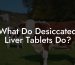 What Do Desiccated Liver Tablets Do?