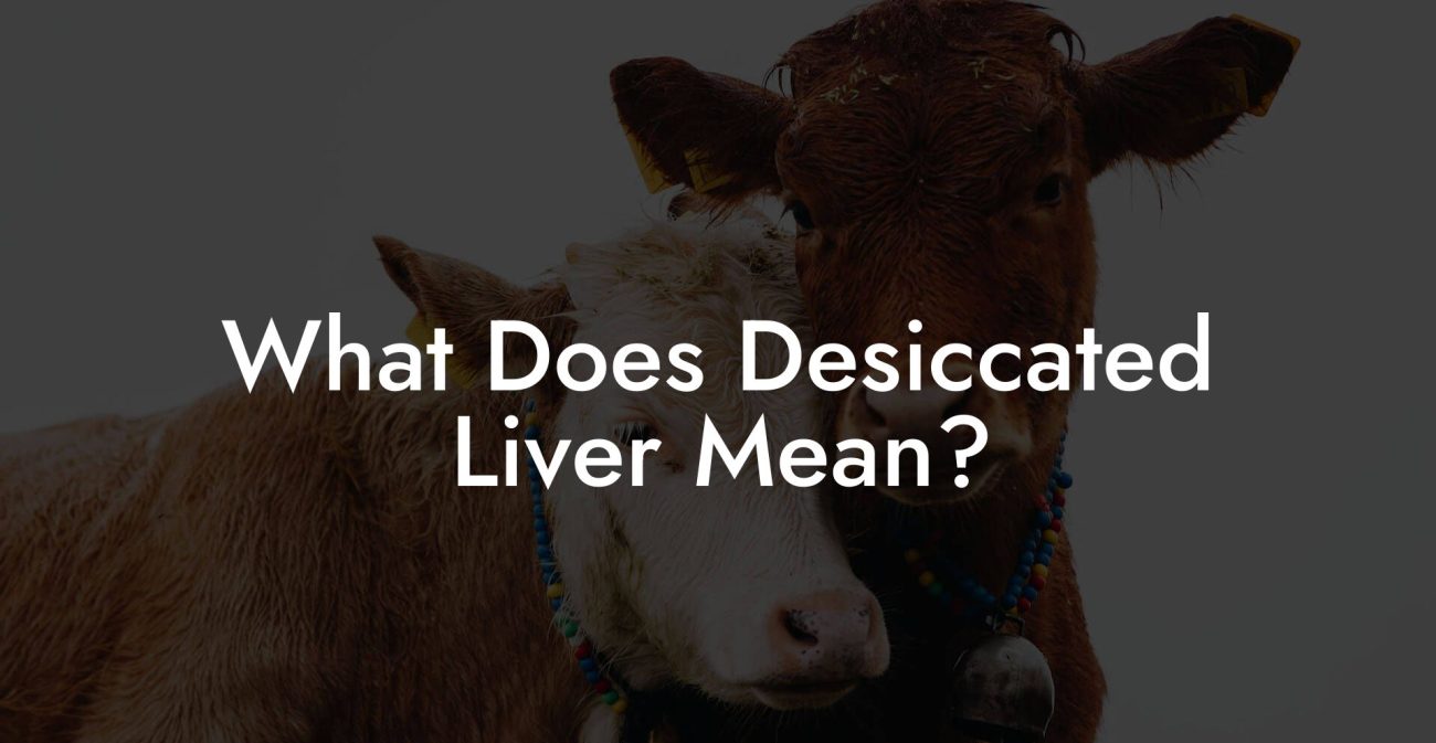 What Does Desiccated Liver Mean?