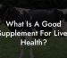 What Is A Good Supplement For Liver Health?