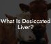 What Is Desiccated Liver?