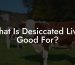 What Is Desiccated Liver Good For?