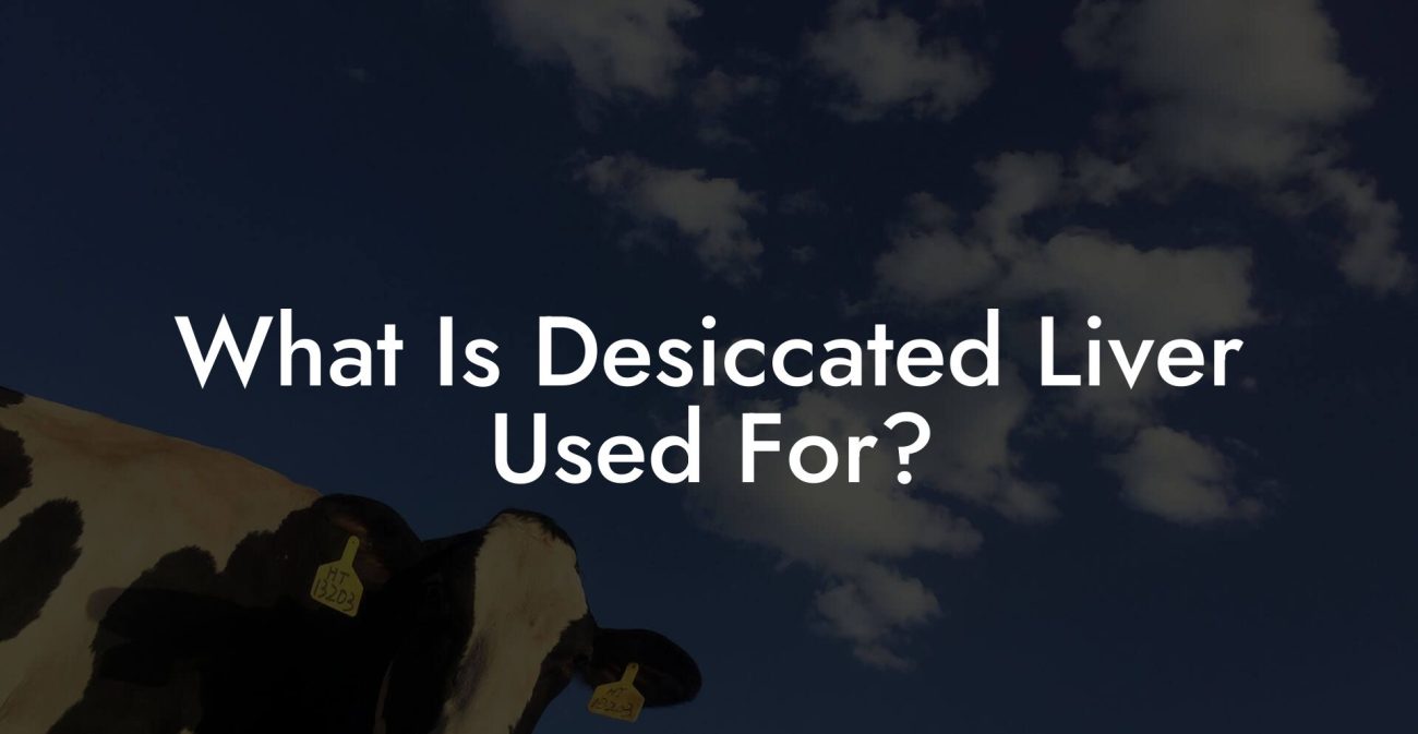 What Is Desiccated Liver Used For?